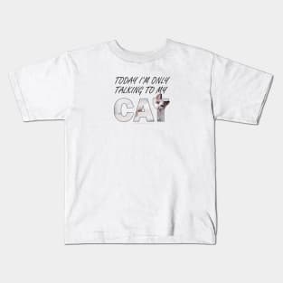 Today I'm only talking to my cat - white long hair siamese cat oil painting word art Kids T-Shirt